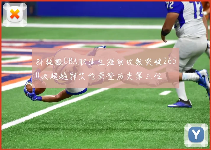 孙铭徽CBA职业生涯助攻数突破2650次超越郭艾伦荣登历史第三位