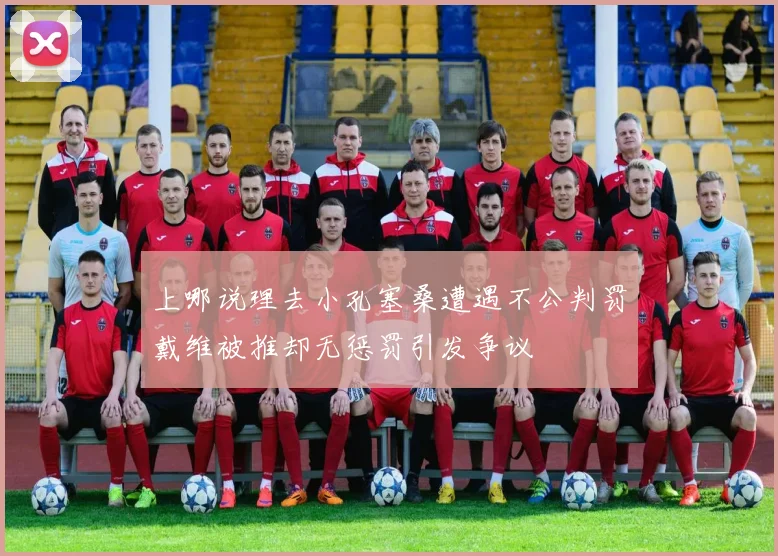 上哪说理去小孔塞桑遭遇不公判罚戴维被推却无惩罚引发争议